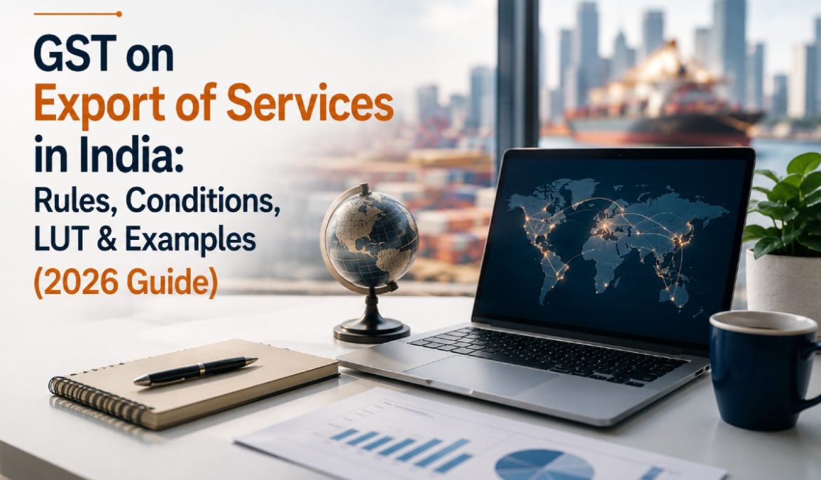 GST on Export of Services in India: Rules, Conditions, LUT & Examples (2026 Guide)