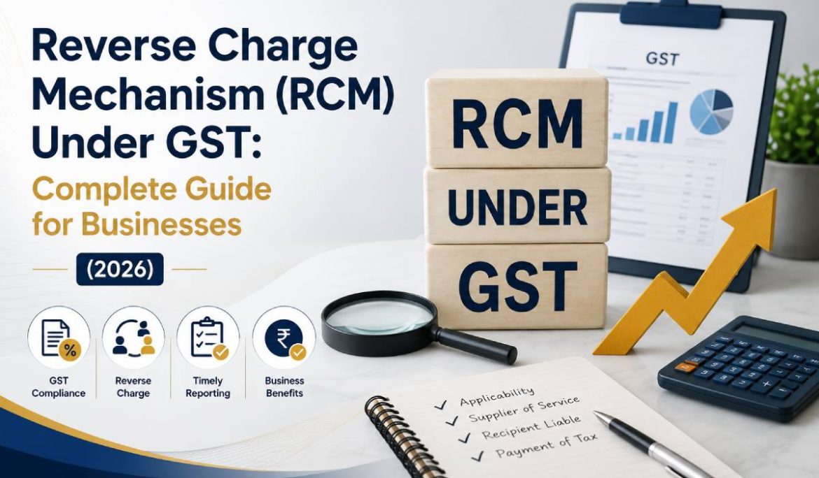 Reverse Charge Mechanism (RCM) Under GST: Complete Guide for Businesses (2026)