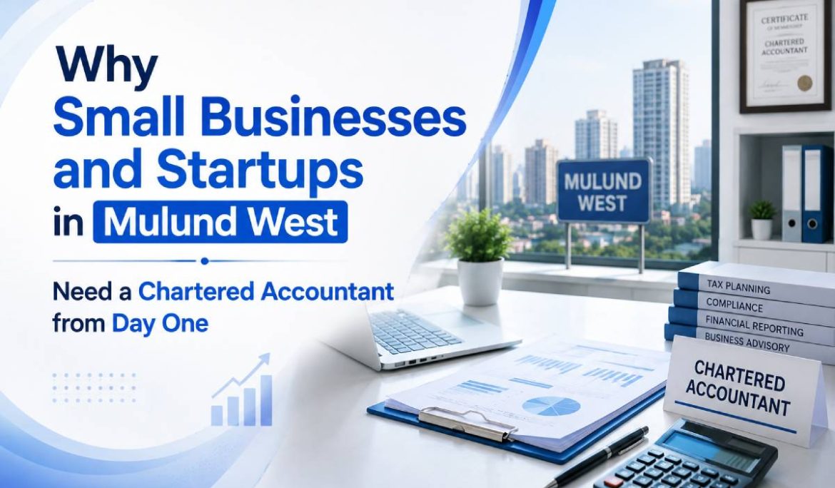 Why Small Businesses and Startups in Mulund West Need a Chartered Accountant from Day One
