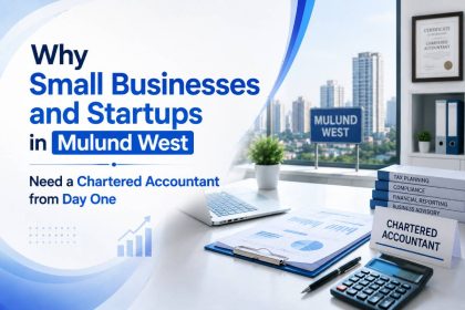 Why Small Businesses and Startups in Mulund West Need a Chartered Accountant from Day One