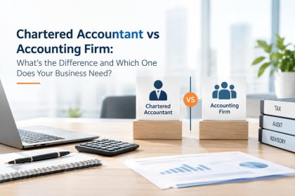 Chartered Accountant vs Accounting Firm: What’s the Difference and Which One Does Your Business Need?